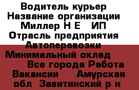 Водитель-курьер › Название организации ­ Миллер Н.Е., ИП › Отрасль предприятия ­ Автоперевозки › Минимальный оклад ­ 30 000 - Все города Работа » Вакансии   . Амурская обл.,Завитинский р-н